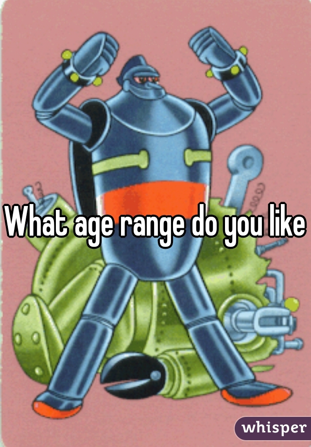 What age range do you like?