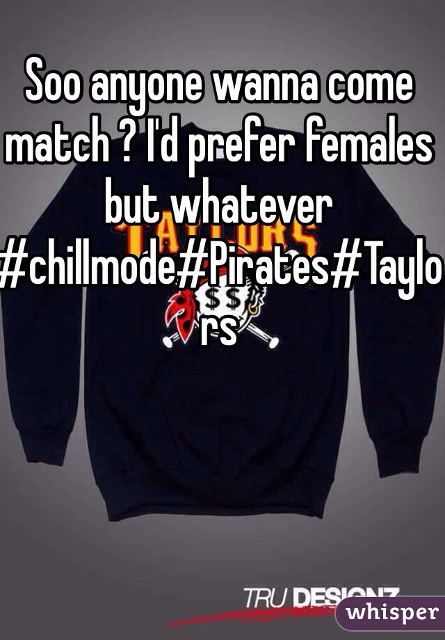 Soo anyone wanna come match ? I'd prefer females but whatever #chillmode#Pirates#Taylors