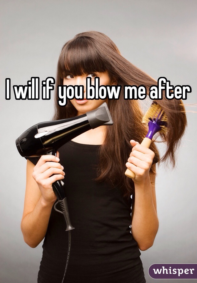 I will if you blow me after