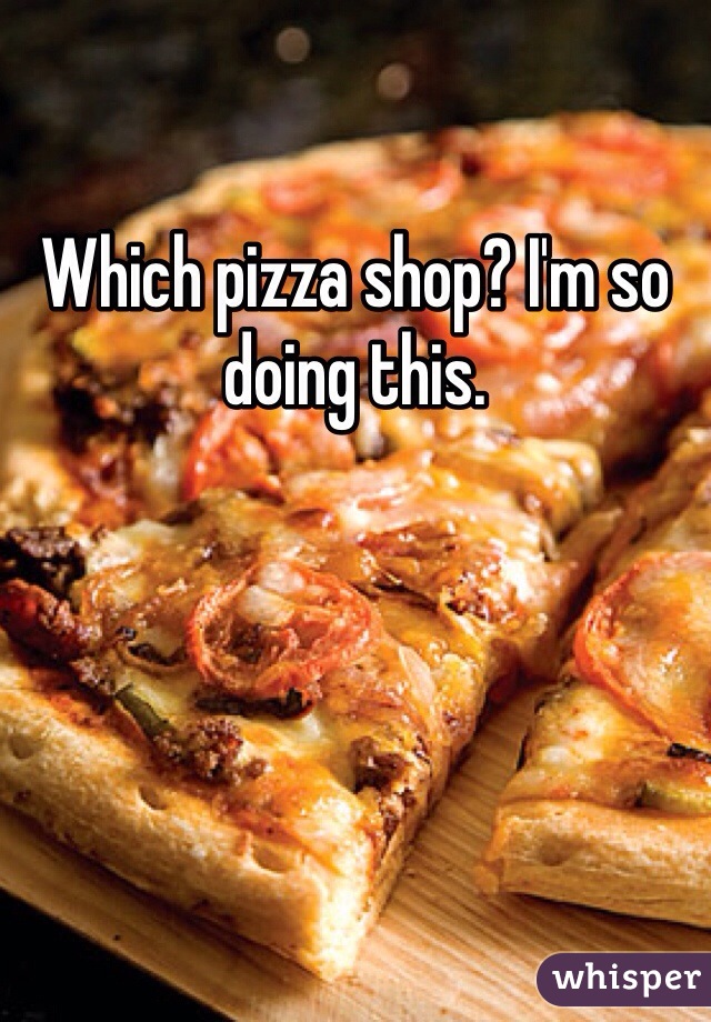 Which pizza shop? I'm so doing this. 