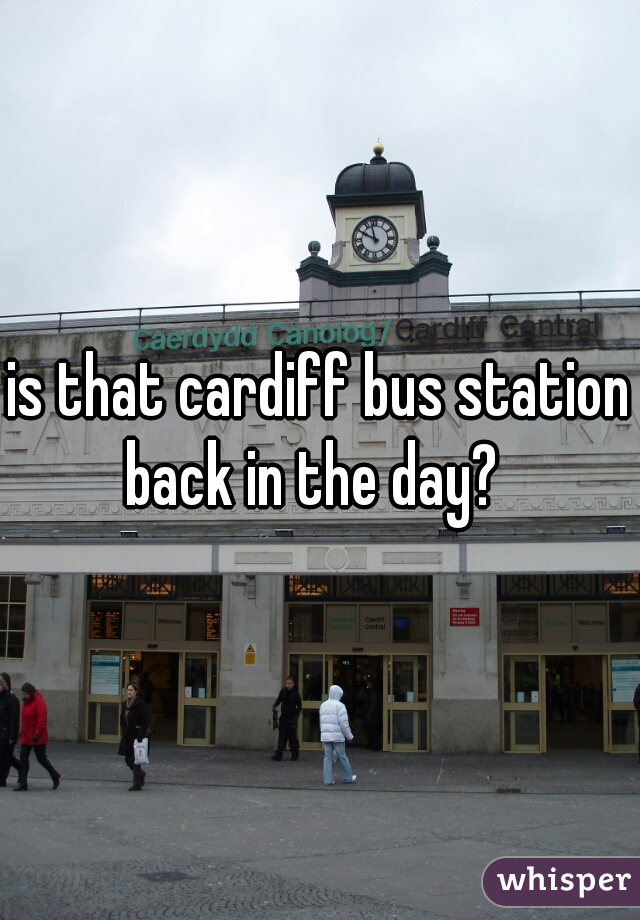 is that cardiff bus station back in the day?  