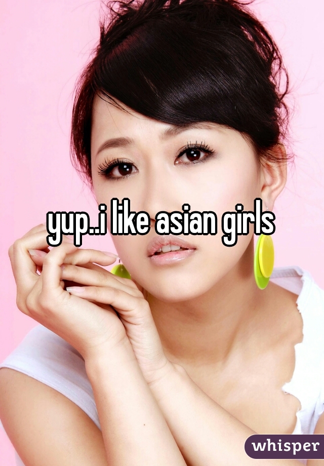 yup..i like asian girls
