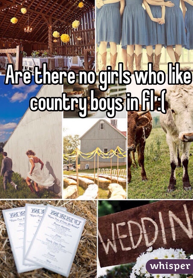 Are there no girls who like country boys in fl :( 