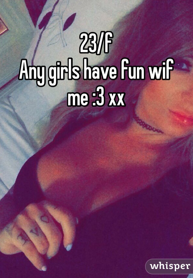 23/f
Any girls have fun wif me :3 xx