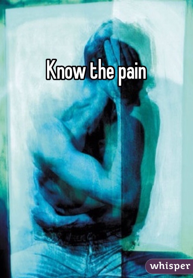 Know the pain 