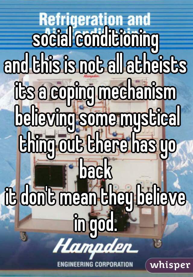 social conditioning
and this is not all atheists
its a coping mechanism believing some mystical thing out there has yo back 
it don't mean they believe in god. 