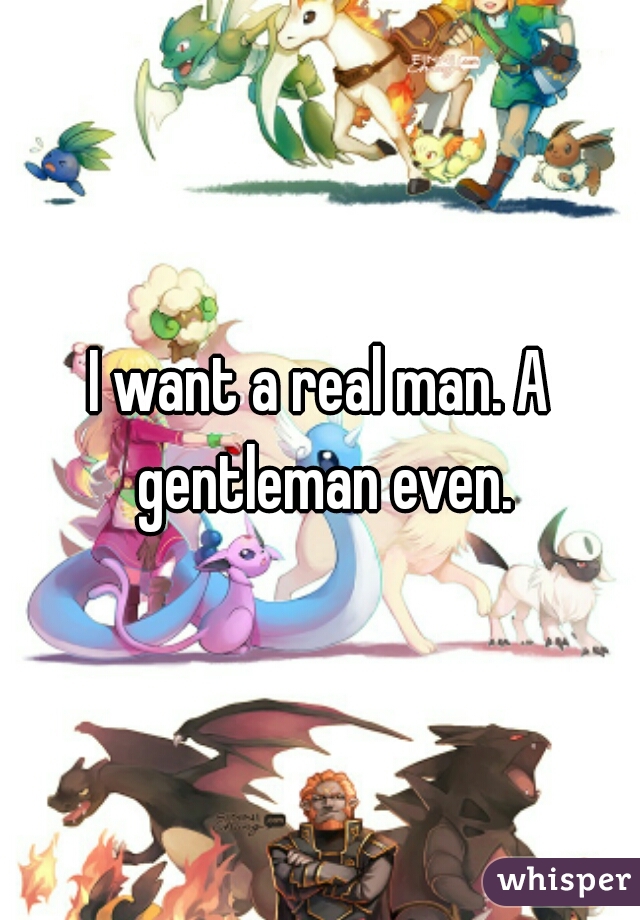 I want a real man. A gentleman even.