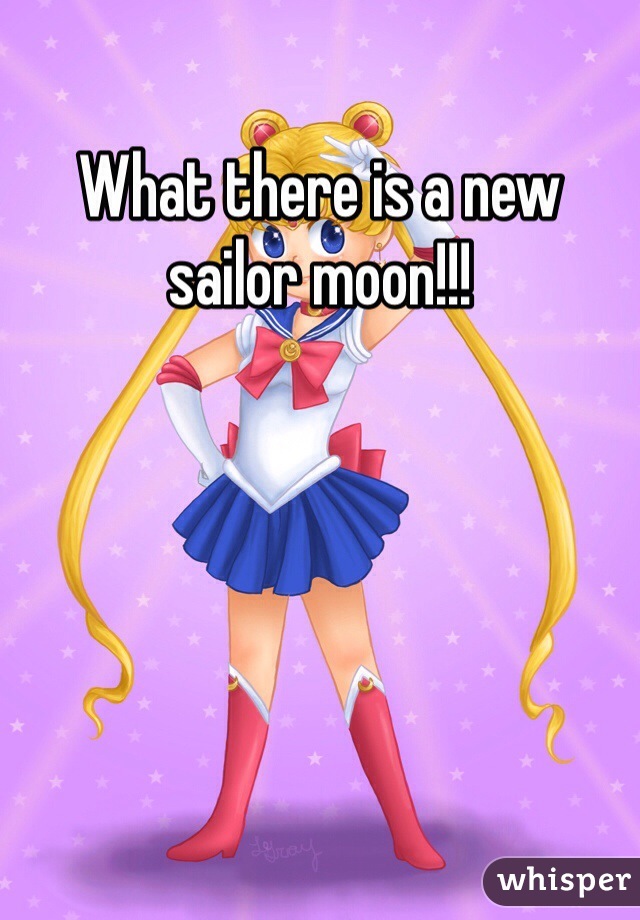What there is a new sailor moon!!!