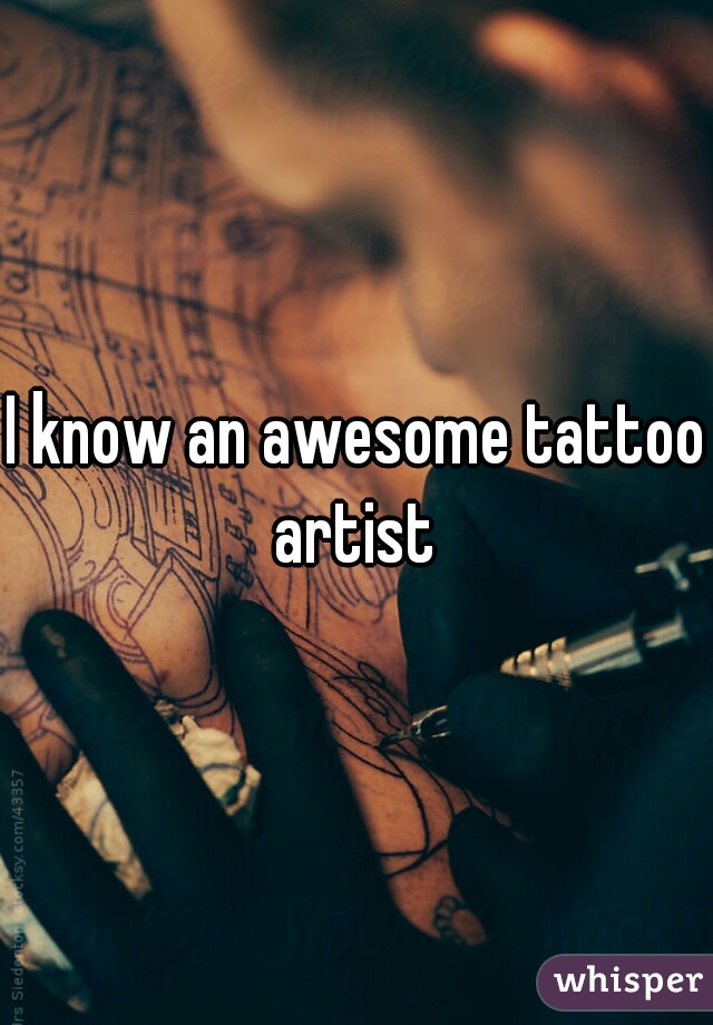 I know an awesome tattoo artist 