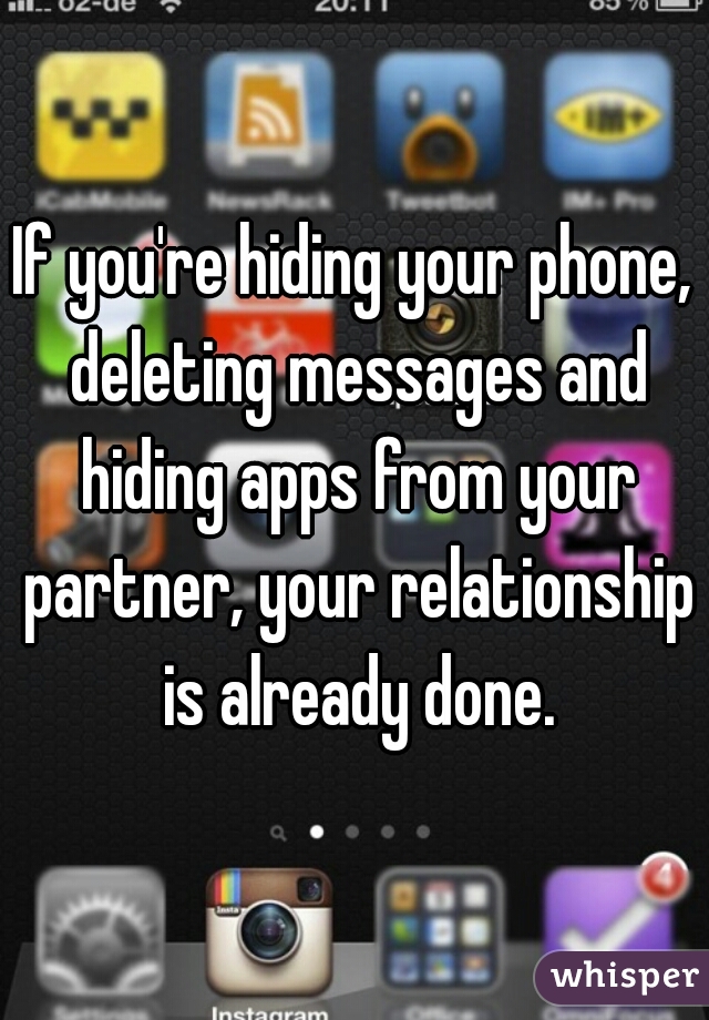 If you're hiding your phone, deleting messages and hiding apps from your partner, your relationship is already done.