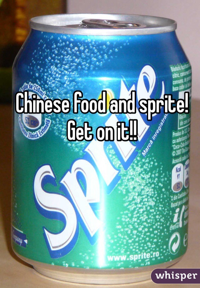 Chinese food and sprite! Get on it!!