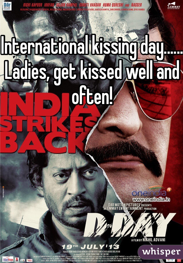 International kissing day......
Ladies, get kissed well and often!
