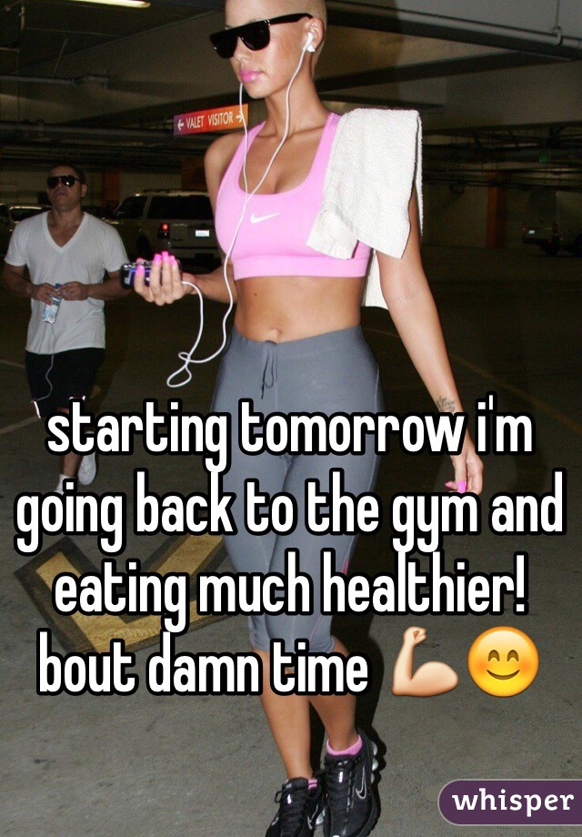starting tomorrow i'm going back to the gym and eating much healthier! bout damn time 💪😊