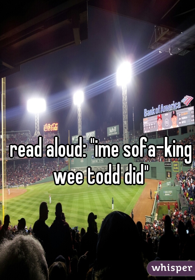 read aloud: "ime sofa-king wee todd did" 