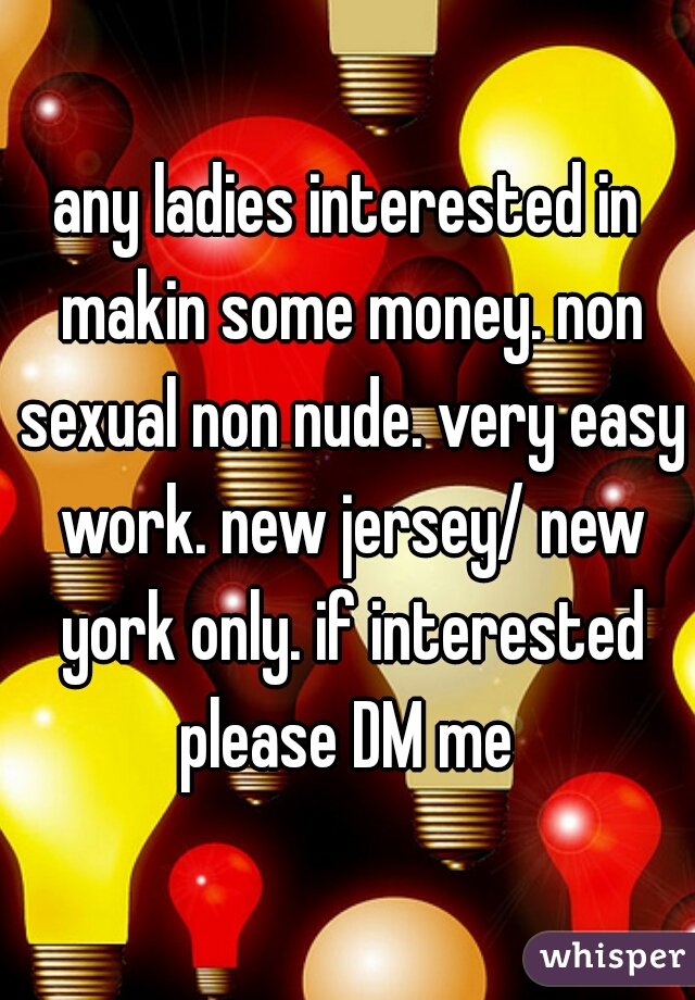 any ladies interested in makin some money. non sexual non nude. very easy work. new jersey/ new york only. if interested please DM me 