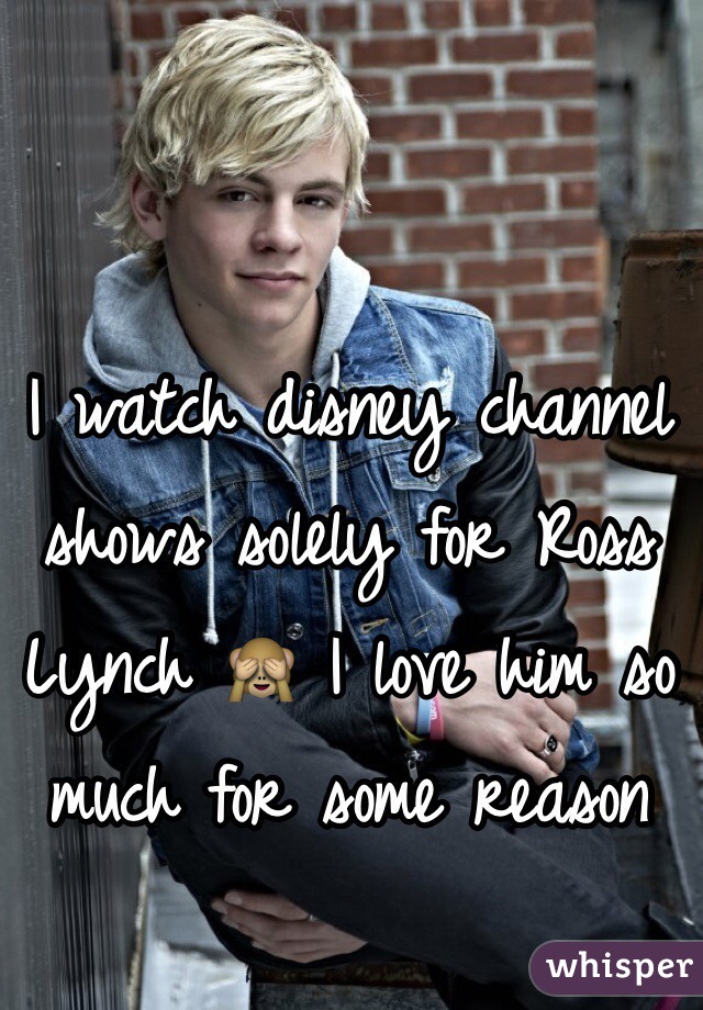 I watch disney channel shows solely for Ross Lynch 🙈 I love him so much for some reason