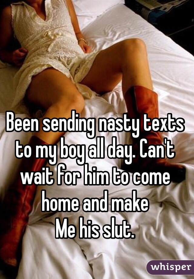 Been sending nasty texts to my boy all day. Can't wait for him to come home and make
Me his slut. 