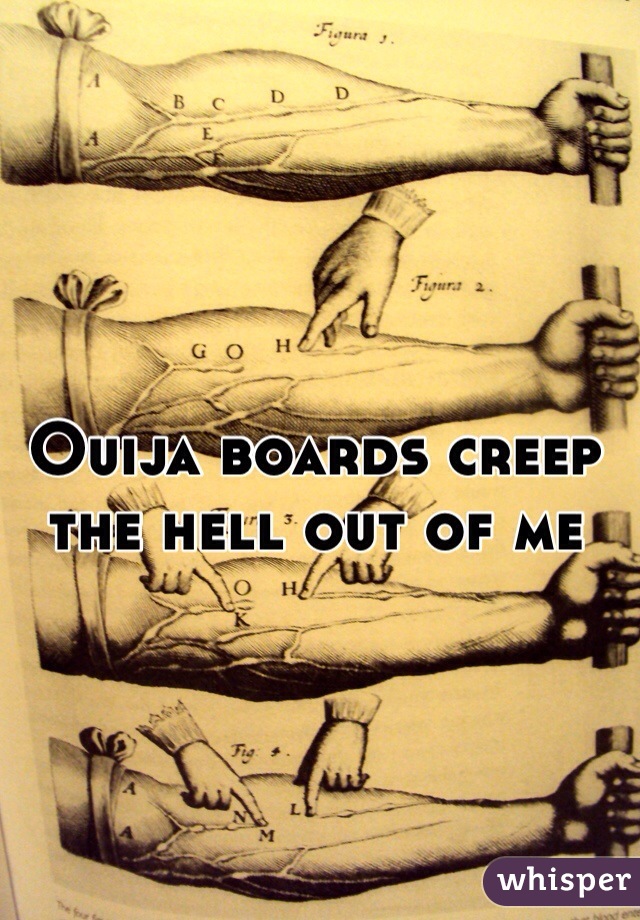 Ouija boards creep the hell out of me
