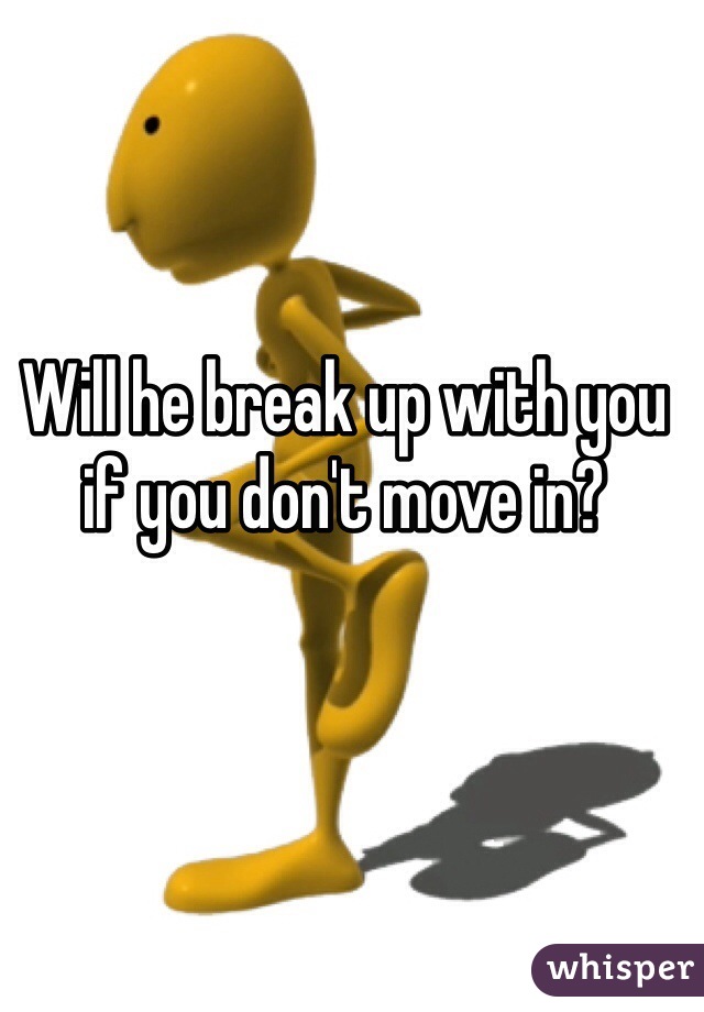 Will he break up with you if you don't move in?