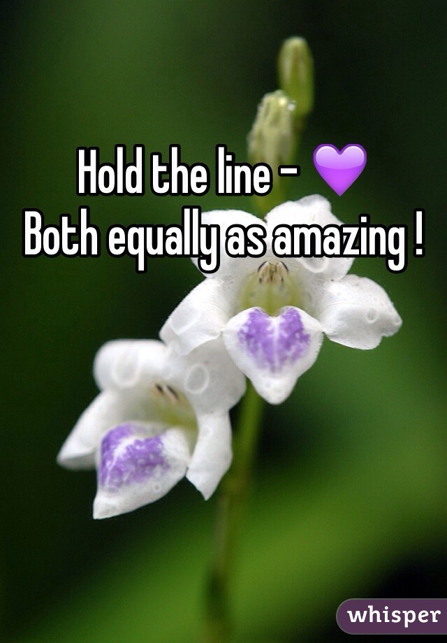 Hold the line - 💜
Both equally as amazing !