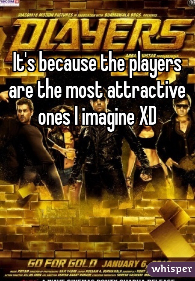It's because the players are the most attractive ones I imagine XD