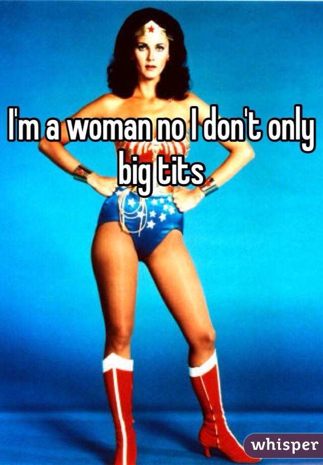 I'm a woman no I don't only big tits 
