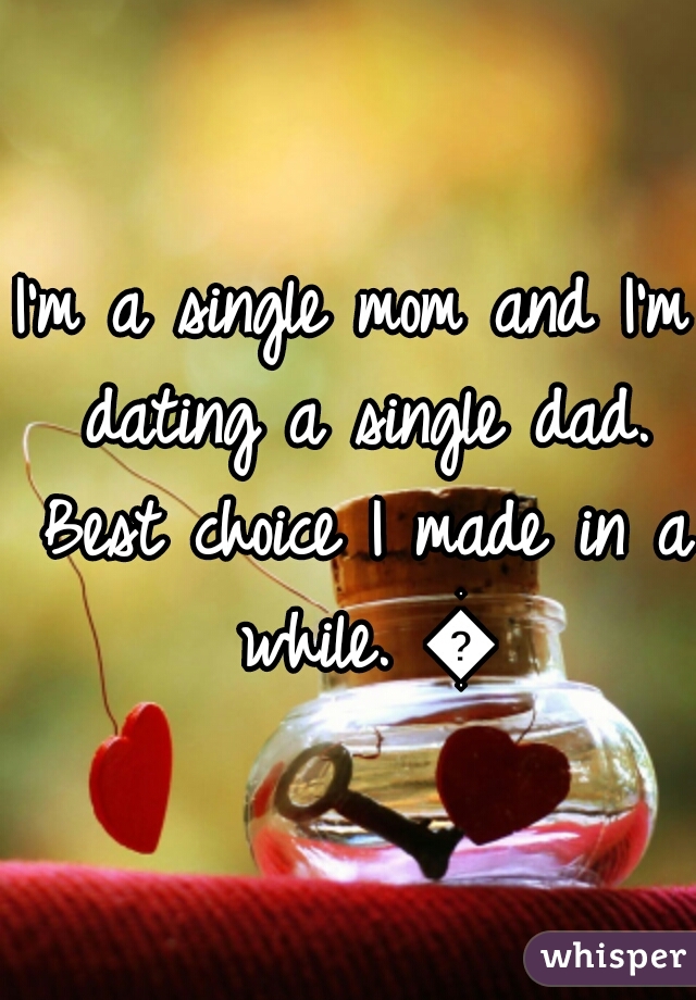 I'm a single mom and I'm dating a single dad. Best choice I made in a while. 😙