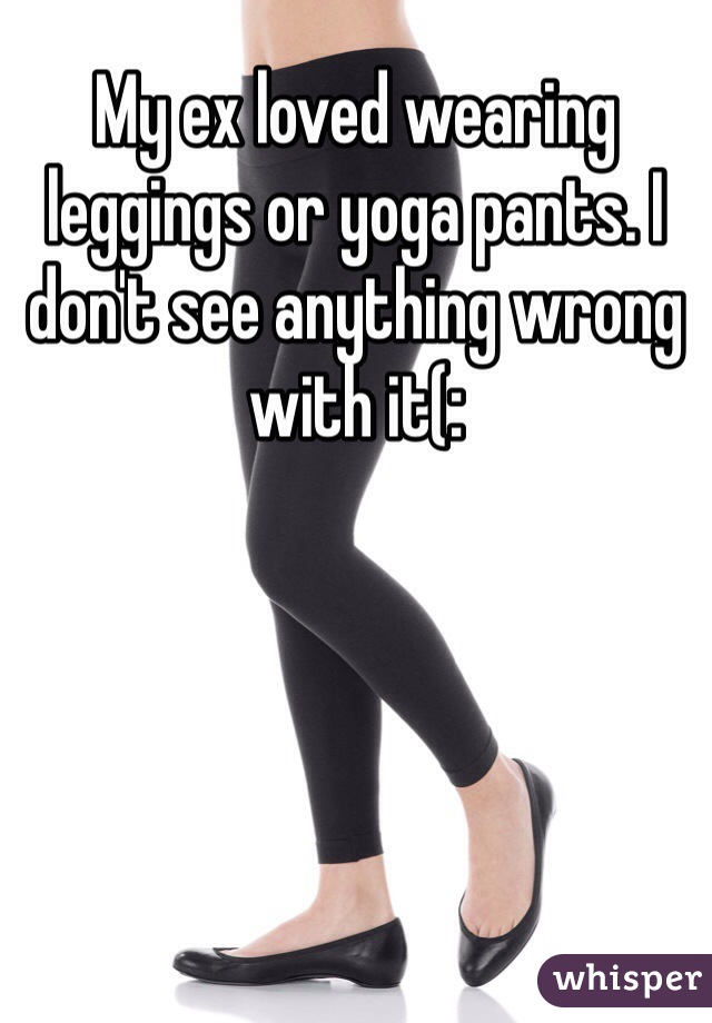 My ex loved wearing leggings or yoga pants. I don't see anything wrong with it(: