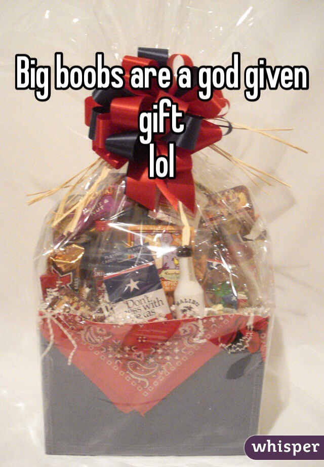 Big boobs are a god given gift 
lol 