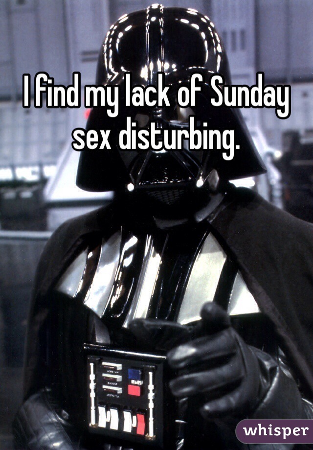 I find my lack of Sunday sex disturbing. 