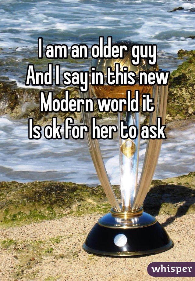 I am an older guy
And I say in this new
Modern world it 
Is ok for her to ask