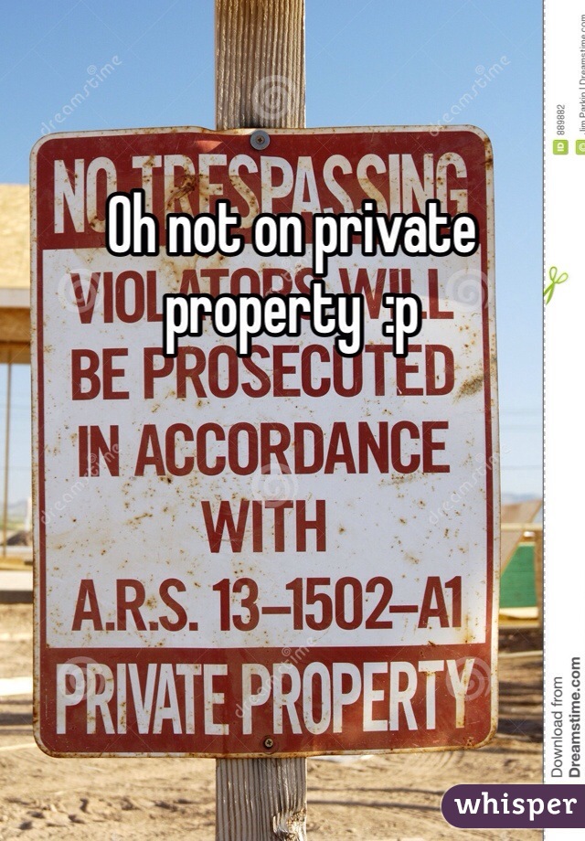 Oh not on private property  :p