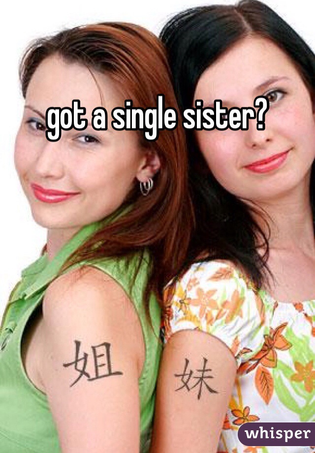got a single sister?