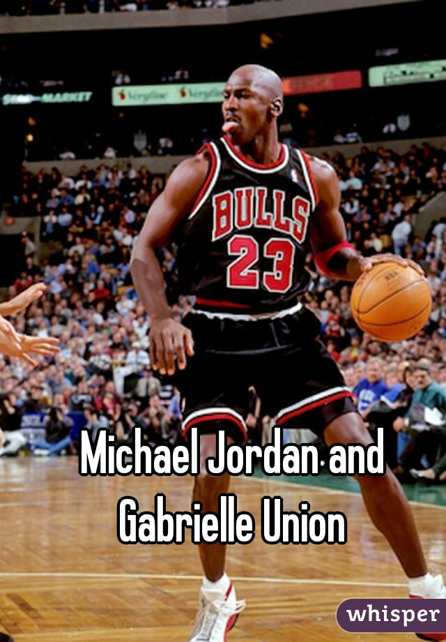 Michael Jordan and 
Gabrielle Union 