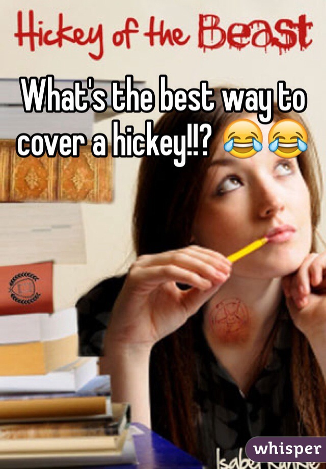What's the best way to cover a hickey!!? 😂😂