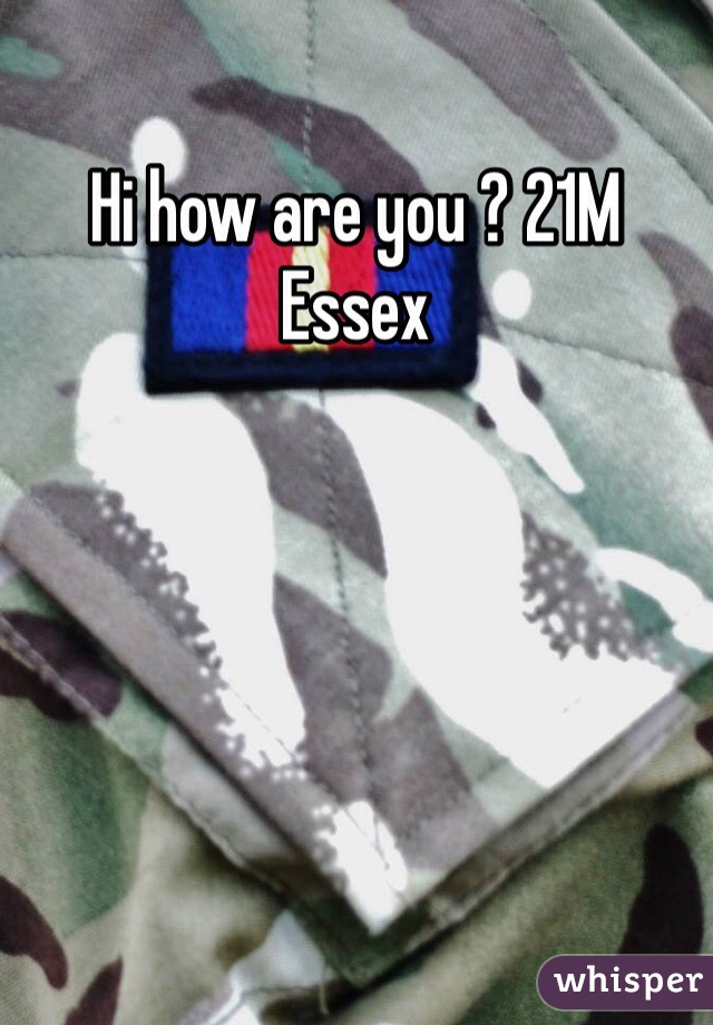 Hi how are you ? 21M Essex 