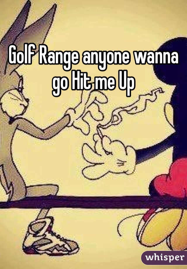 Golf Range anyone wanna go Hit me Up