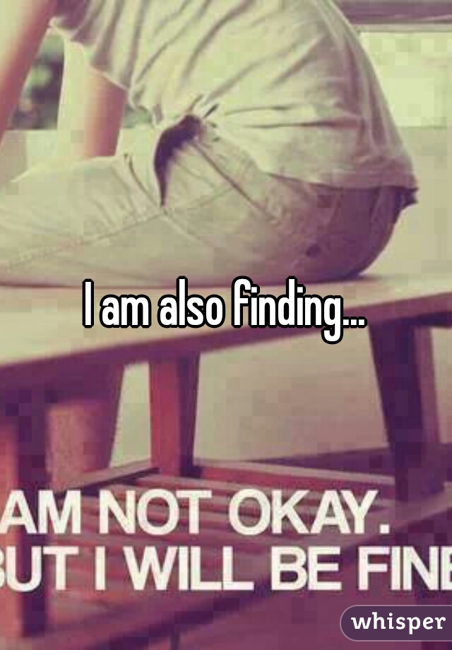 I am also finding...