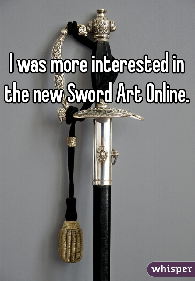 I was more interested in the new Sword Art Online.  