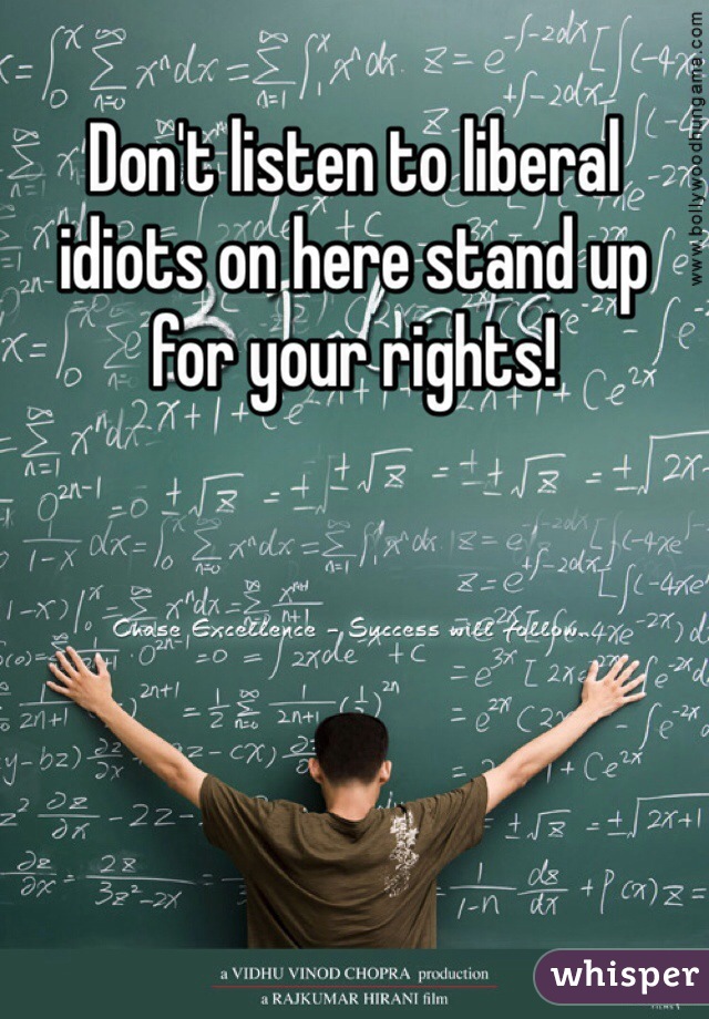 Don't listen to liberal idiots on here stand up for your rights!