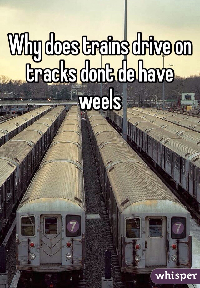 Why does trains drive on tracks dont de have weels