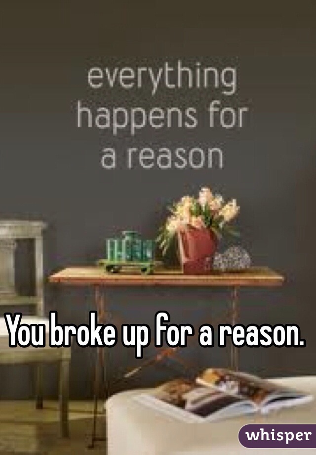 You broke up for a reason.