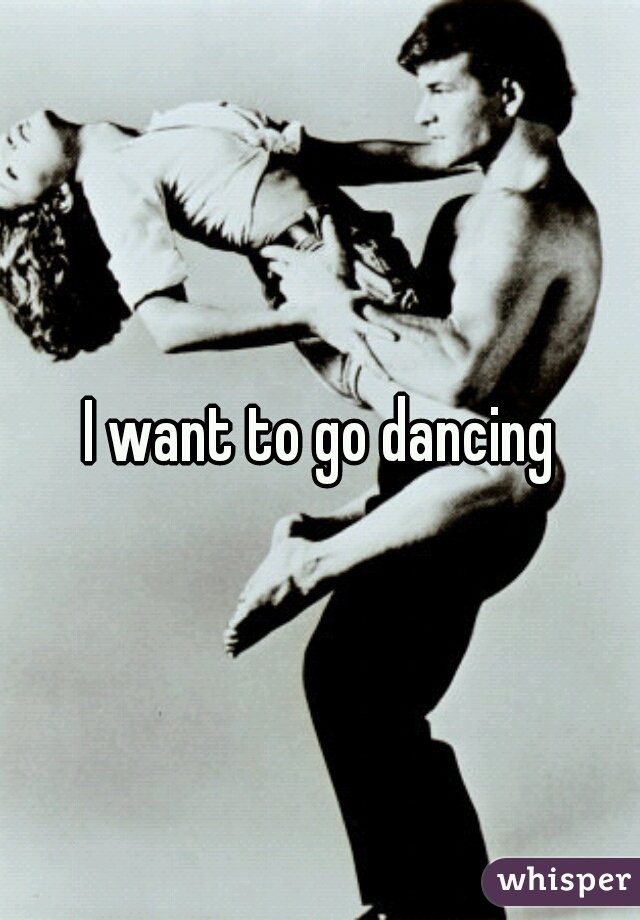 I want to go dancing