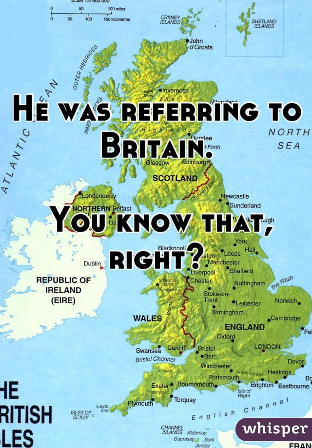 He was referring to Britain.

 You know that, right?