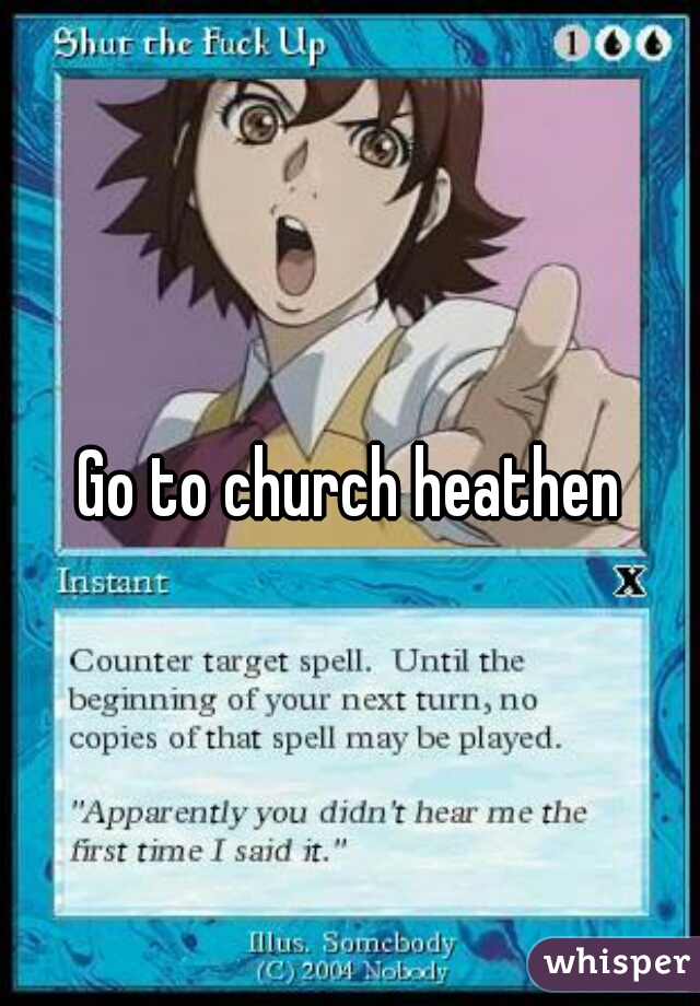 Go to church heathen