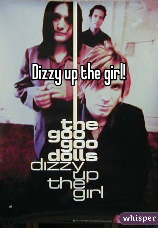 Dizzy up the girl!