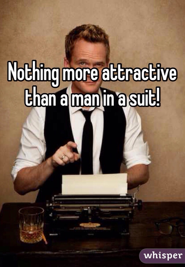 Nothing more attractive than a man in a suit! 