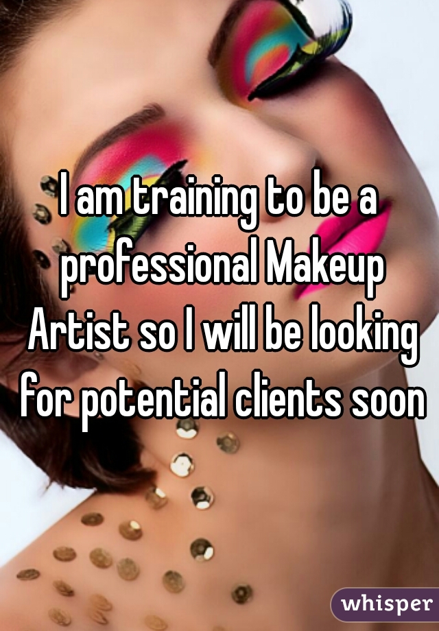 I am training to be a professional Makeup Artist so I will be looking for potential clients soon♡