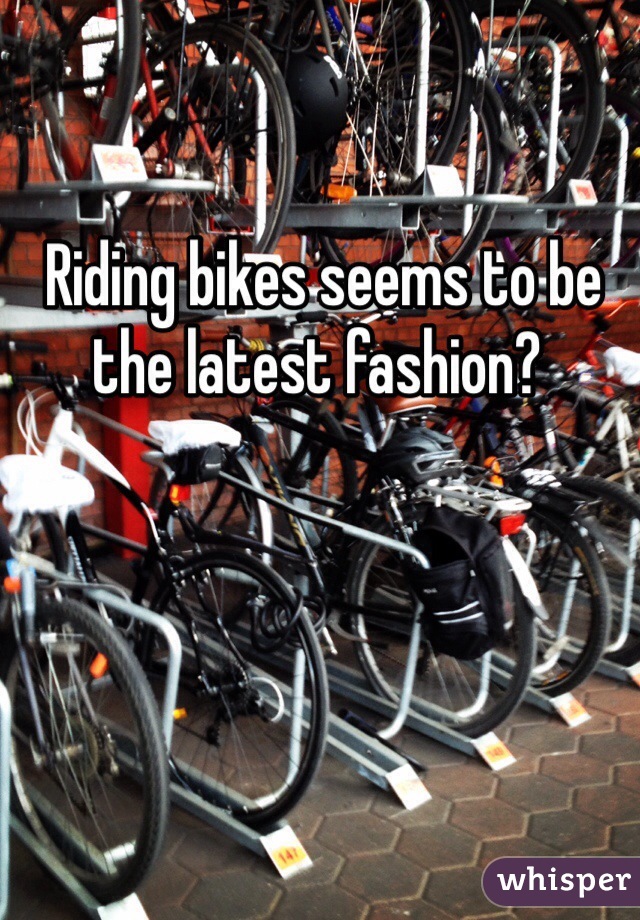  Riding bikes seems to be the latest fashion?