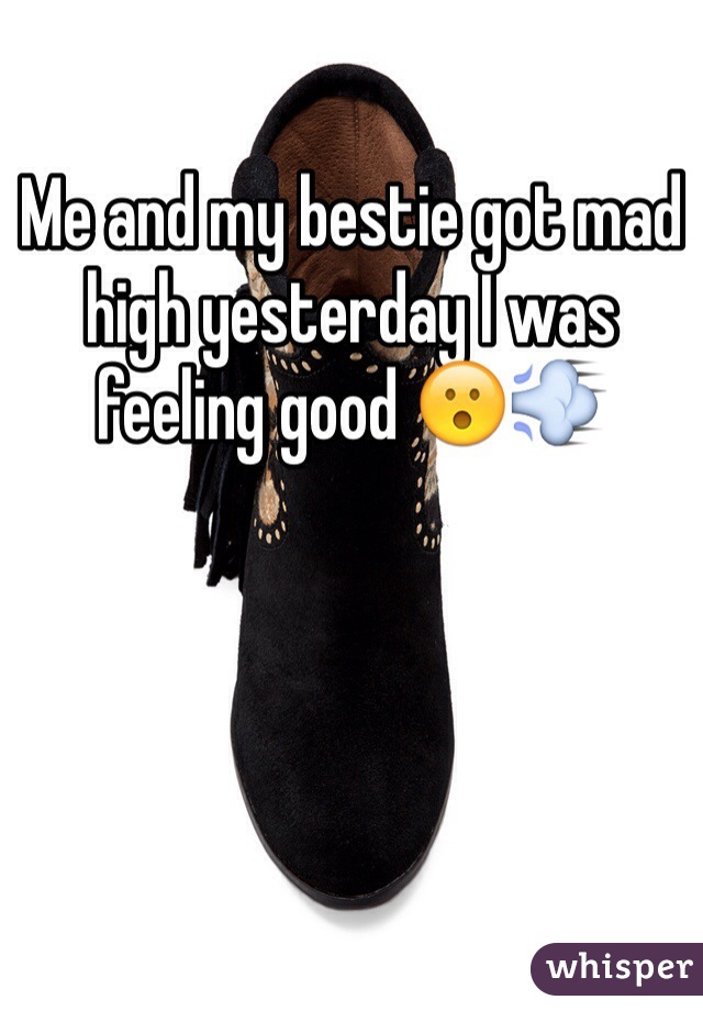 Me and my bestie got mad high yesterday I was feeling good 😮💨